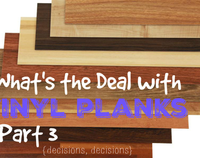 What's the Deal with Vinyl Planks Part 3 {decisions, decisions}: In our 3rd edition of our series on vinyl plank flooring, we are teaching you the best way to make decisions to fit your budget, desired look and necessary durability. A must read for anyone considering purchasing vinyl floors for their home or business!