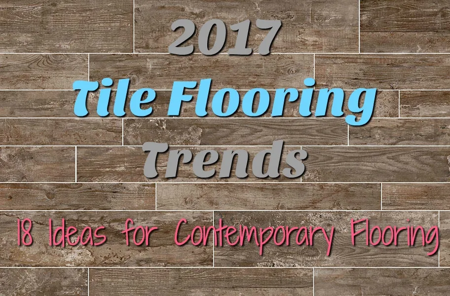2017 Tile Flooring Trends: 18 Ideas for Contemporary Flooring