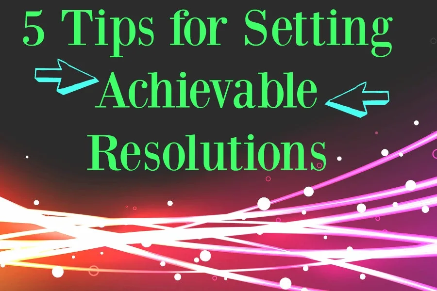 How to Set Achievable New Years Resolutions: 5 Tips