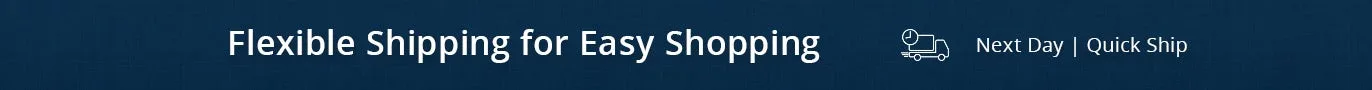 Flexible shipping for easy shopping: next day, quick ship and free ship options, shop now
