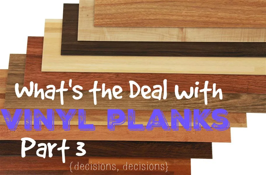 What's the Deal with Vinyl Planks Part 3 {decisions, decisions}