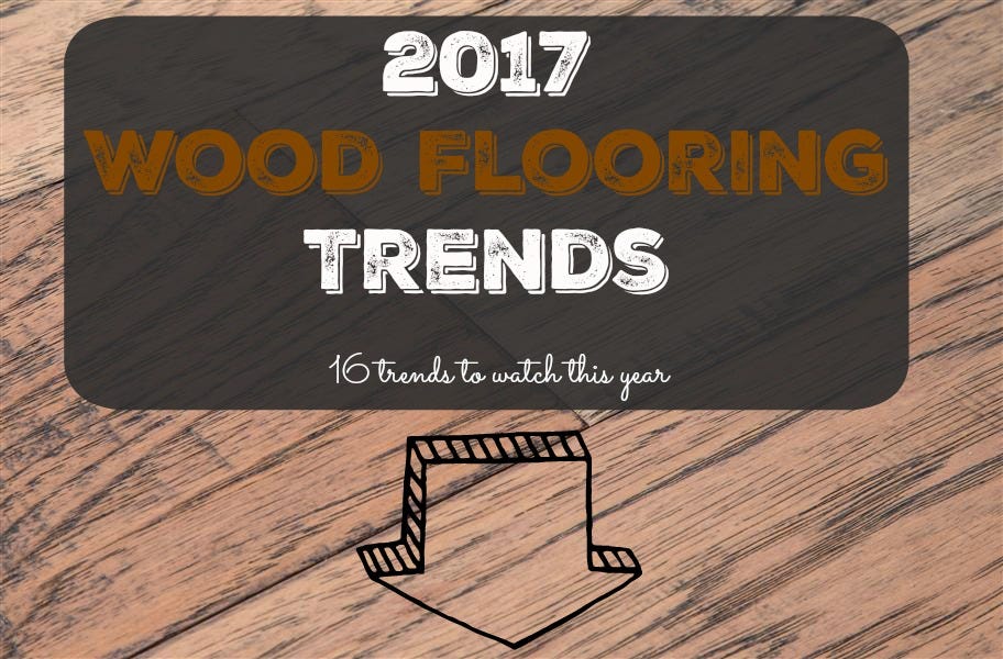 2017 Wood Flooring Trends: 16 Trends to Watch This Year